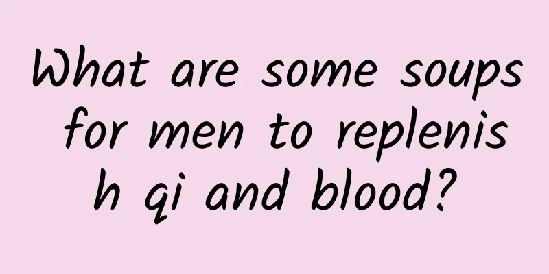What are some soups for men to replenish qi and blood?