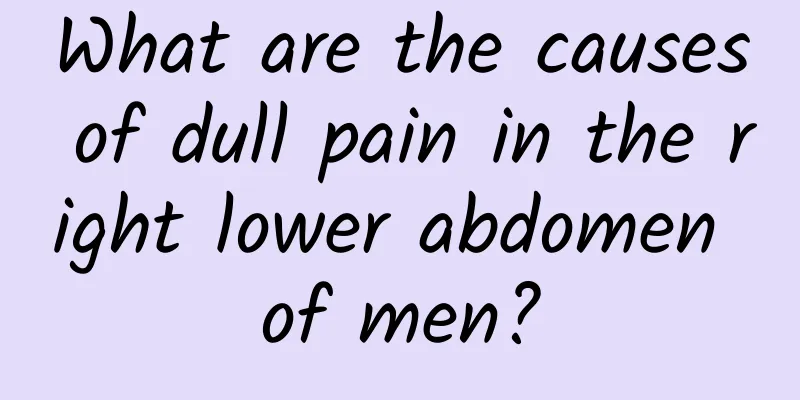 What are the causes of dull pain in the right lower abdomen of men?
