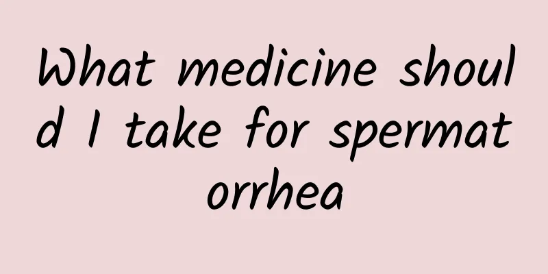 What medicine should I take for spermatorrhea