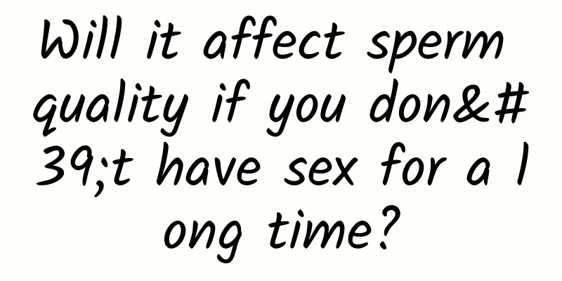 Will it affect sperm quality if you don't have sex for a long time?