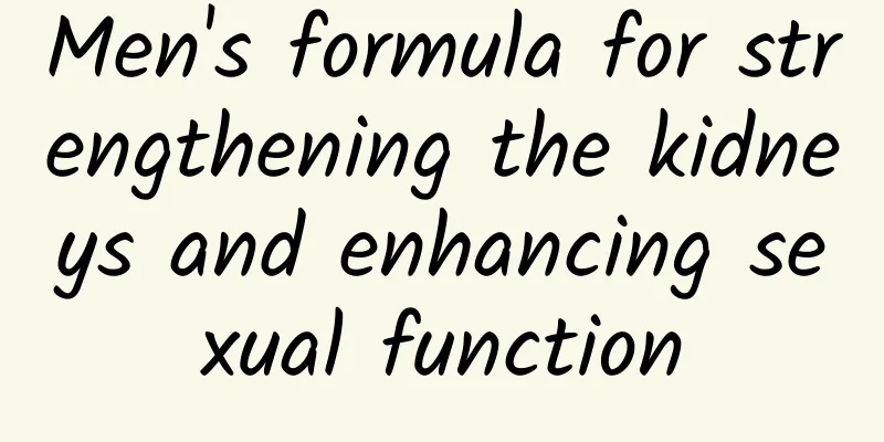 Men's formula for strengthening the kidneys and enhancing sexual function