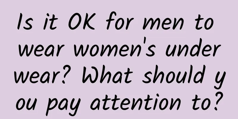 Is it OK for men to wear women's underwear? What should you pay attention to?