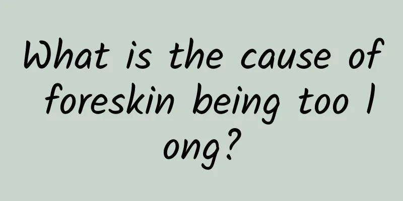What is the cause of foreskin being too long?