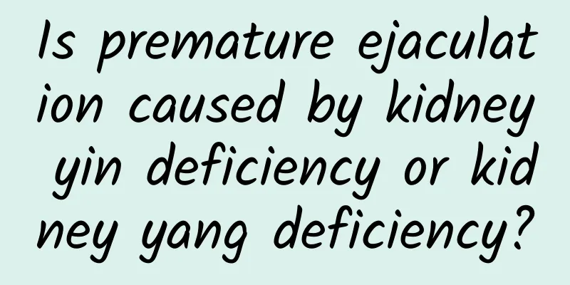 Is premature ejaculation caused by kidney yin deficiency or kidney yang deficiency?