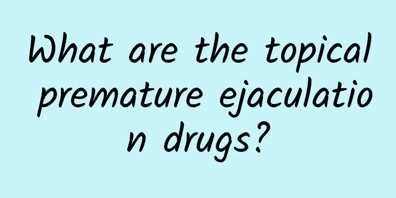 What are the topical premature ejaculation drugs?