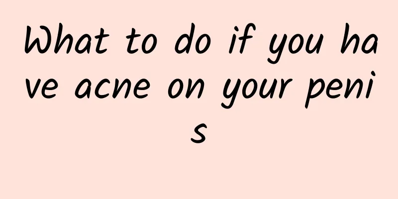 What to do if you have acne on your penis