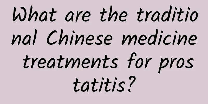 What are the traditional Chinese medicine treatments for prostatitis?