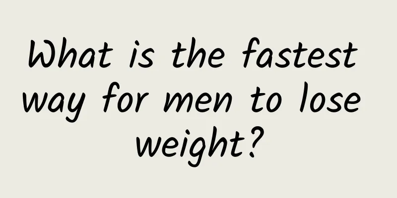 What is the fastest way for men to lose weight?