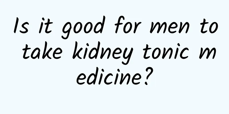 Is it good for men to take kidney tonic medicine?