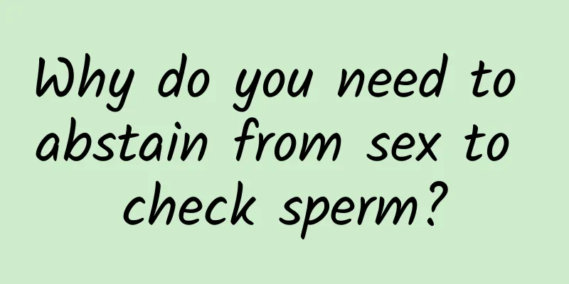 Why do you need to abstain from sex to check sperm?