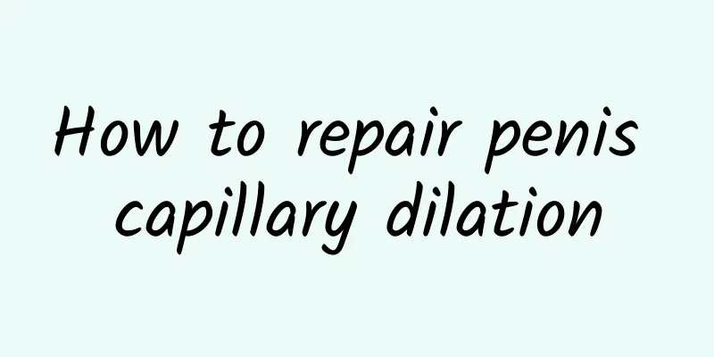 How to repair penis capillary dilation