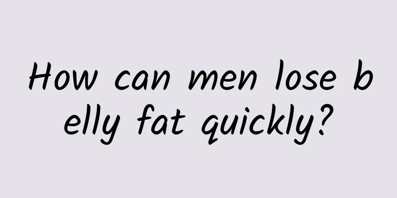 How can men lose belly fat quickly?