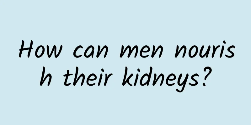 How can men nourish their kidneys?