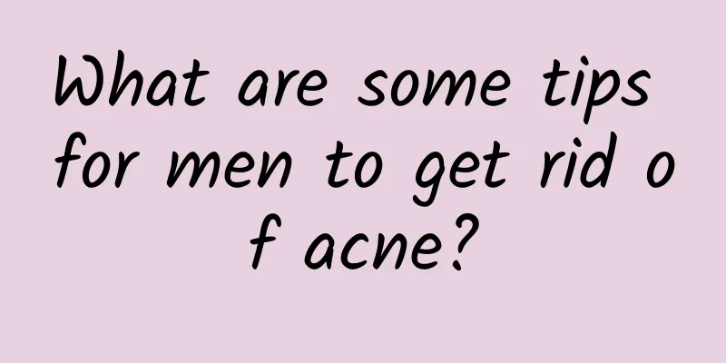 What are some tips for men to get rid of acne?