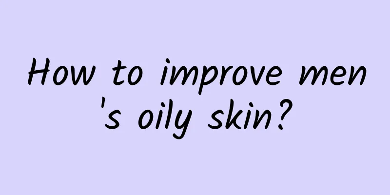 How to improve men's oily skin?
