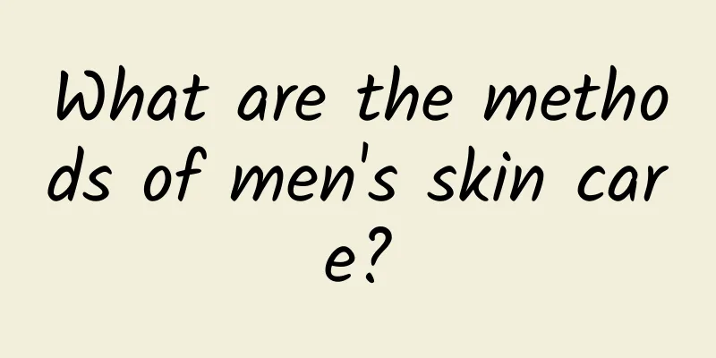 What are the methods of men's skin care?