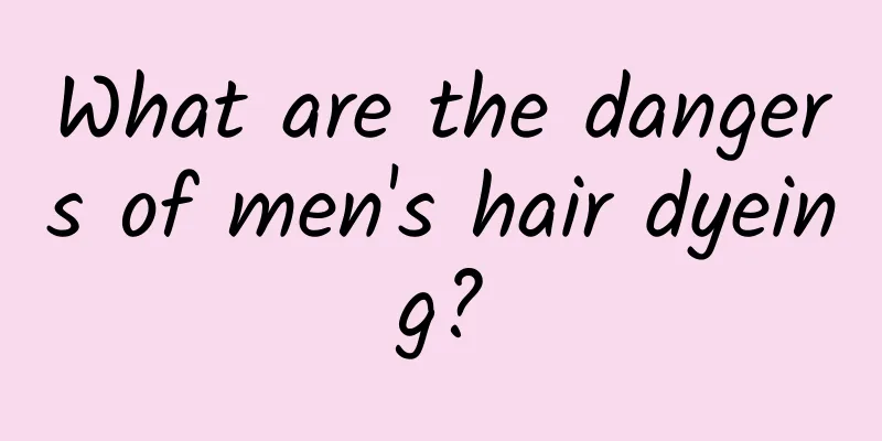 What are the dangers of men's hair dyeing?