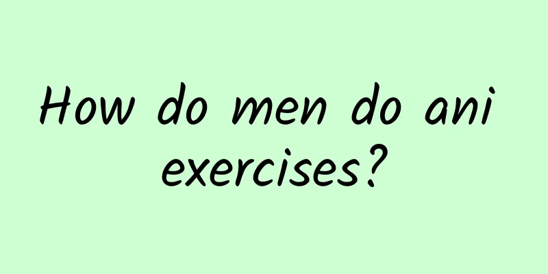 How do men do ani exercises?