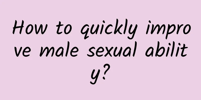 How to quickly improve male sexual ability?