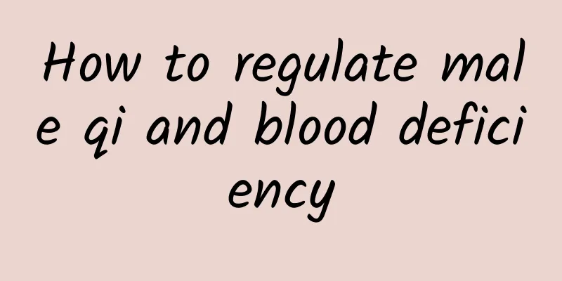 How to regulate male qi and blood deficiency