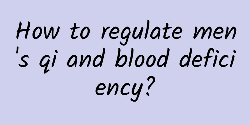 How to regulate men's qi and blood deficiency?