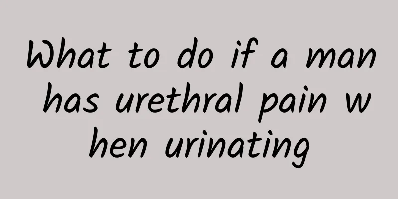 What to do if a man has urethral pain when urinating