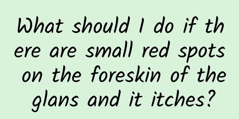 What should I do if there are small red spots on the foreskin of the glans and it itches?