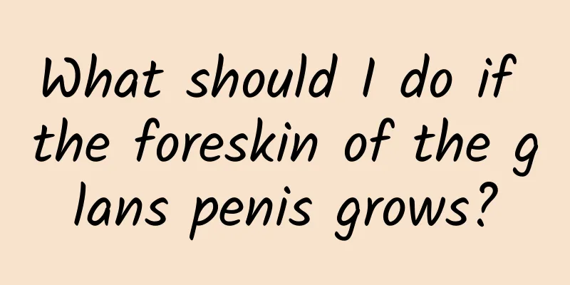 What should I do if the foreskin of the glans penis grows?