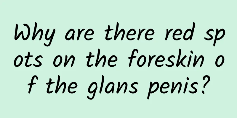 Why are there red spots on the foreskin of the glans penis?