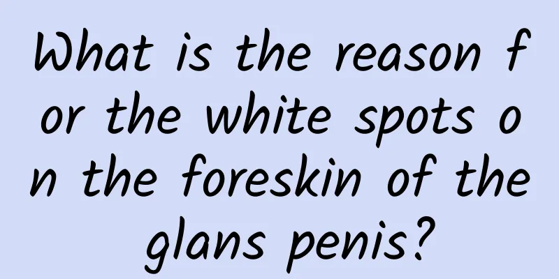 What is the reason for the white spots on the foreskin of the glans penis?