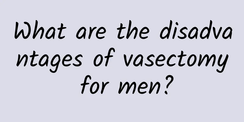 What are the disadvantages of vasectomy for men?