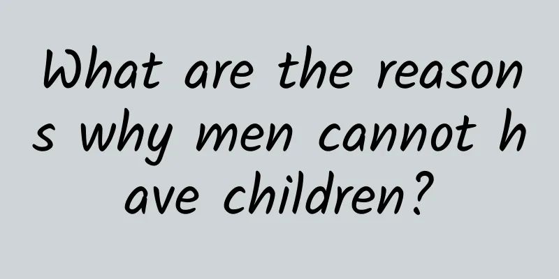 What are the reasons why men cannot have children?