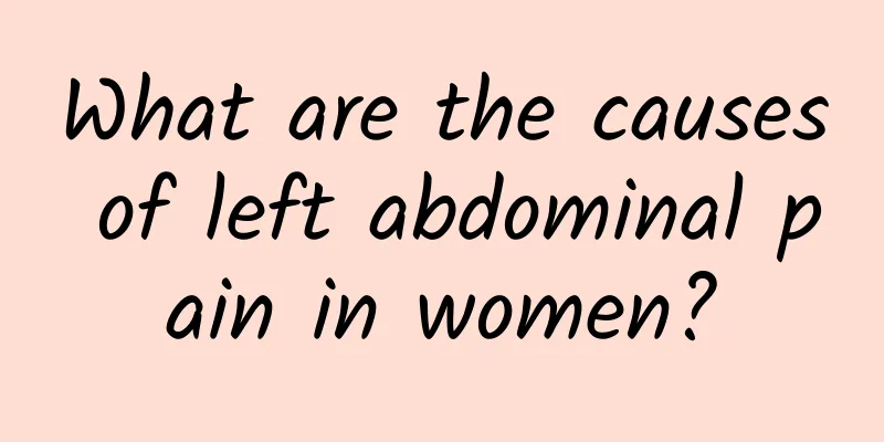 What are the causes of left abdominal pain in women?
