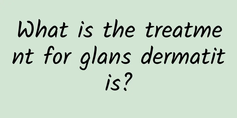What is the treatment for glans dermatitis?