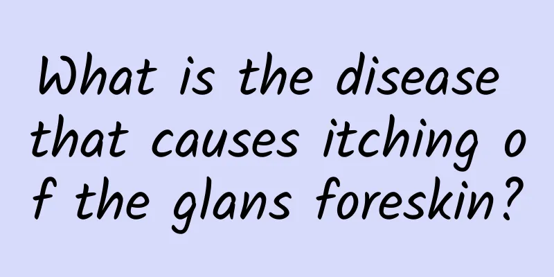What is the disease that causes itching of the glans foreskin?