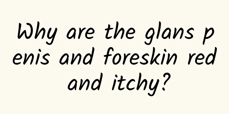 Why are the glans penis and foreskin red and itchy?