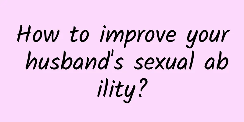 How to improve your husband's sexual ability?