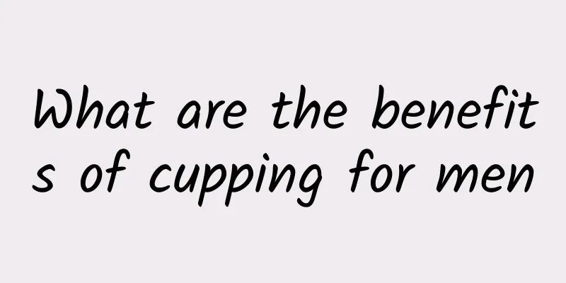What are the benefits of cupping for men