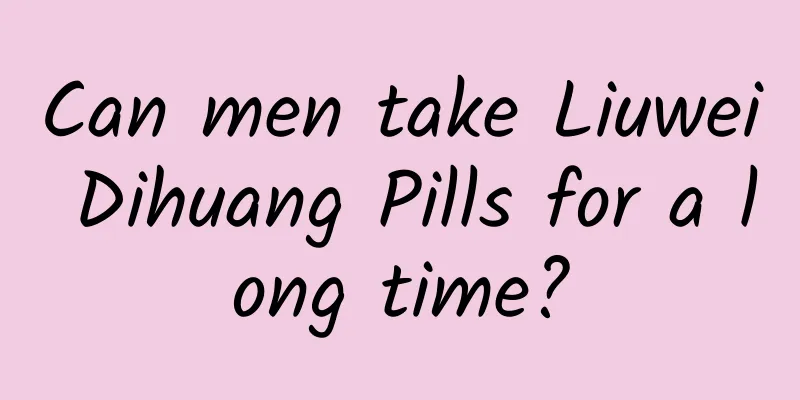 Can men take Liuwei Dihuang Pills for a long time?
