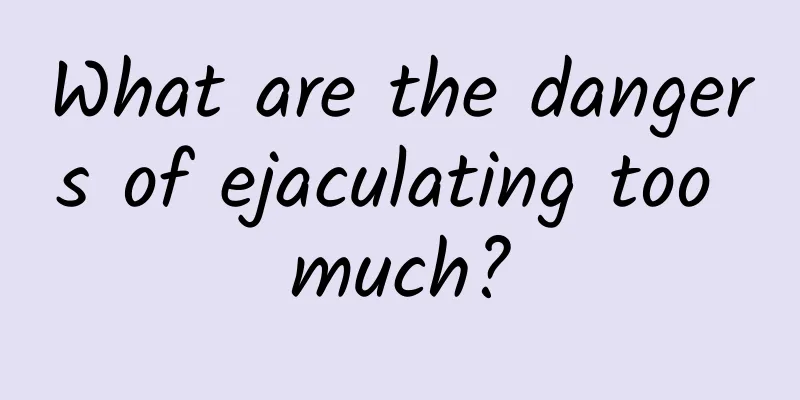 What are the dangers of ejaculating too much?