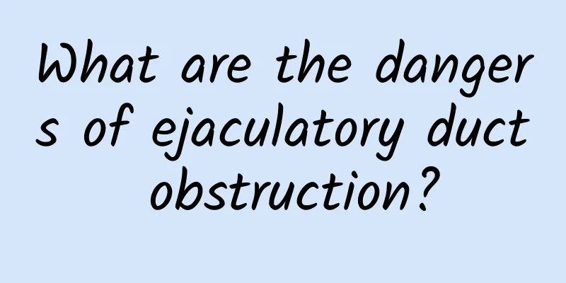 What are the dangers of ejaculatory duct obstruction?