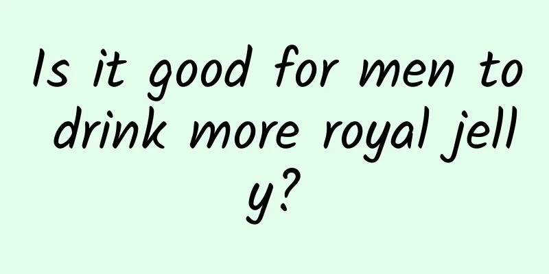 Is it good for men to drink more royal jelly?