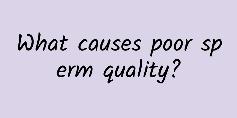 What causes poor sperm quality?