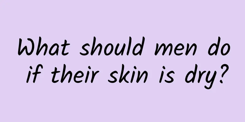 What should men do if their skin is dry?