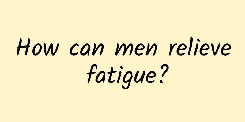 How can men relieve fatigue?