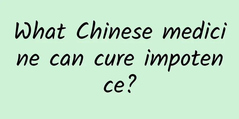 What Chinese medicine can cure impotence?