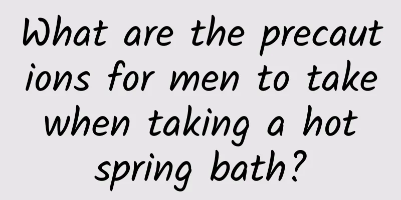 What are the precautions for men to take when taking a hot spring bath?