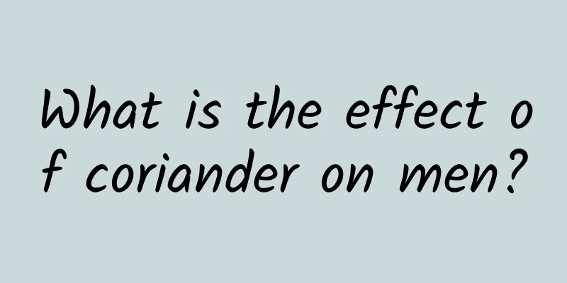 What is the effect of coriander on men?