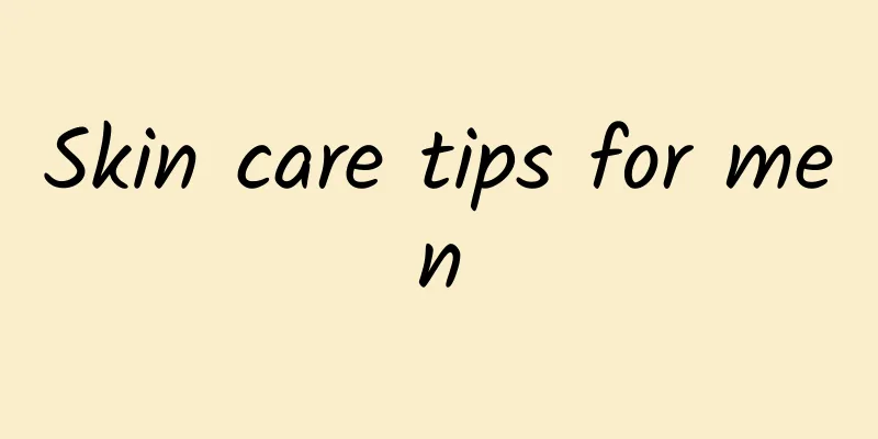 Skin care tips for men