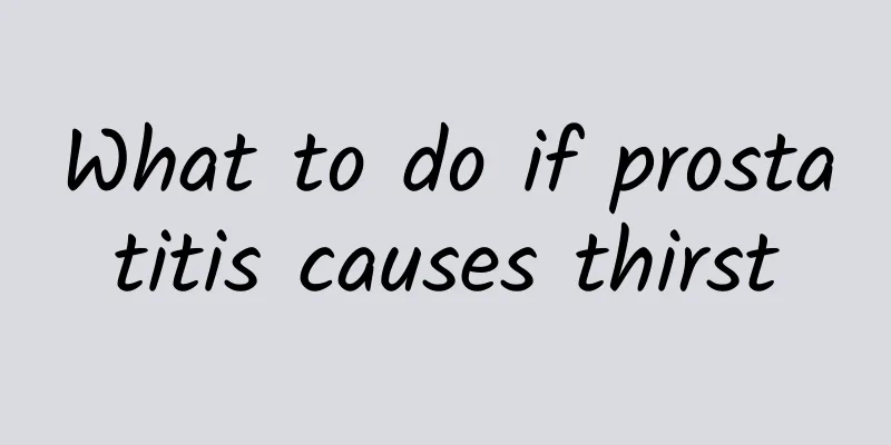 What to do if prostatitis causes thirst